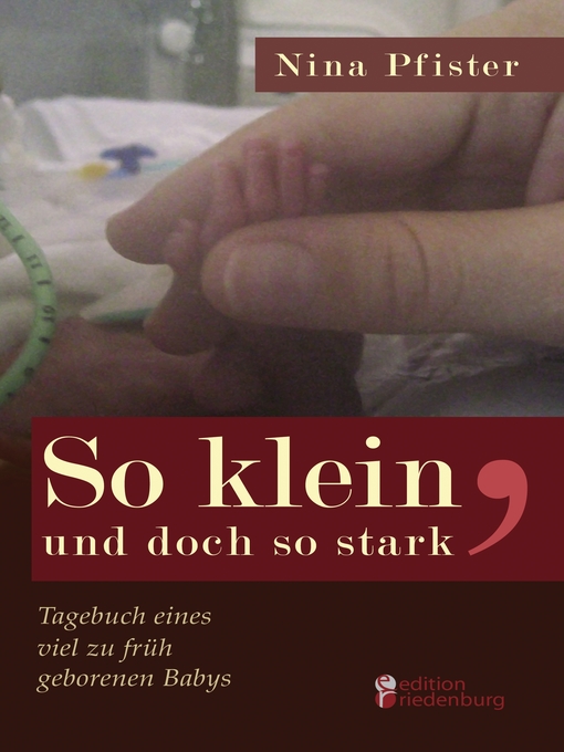 Title details for So klein, und doch so stark--Tagebuch eines viel zu früh geborenen Babys by Nina Pfister - Available
